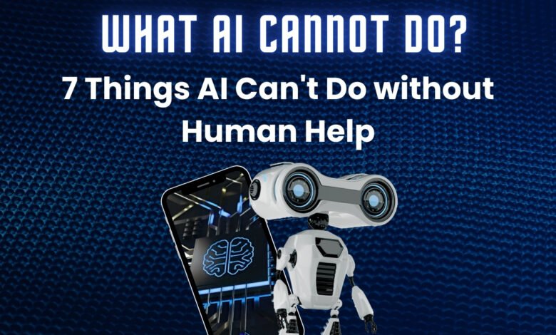 What AI Cannot Do 7 Things AI Can't Do without Human Help