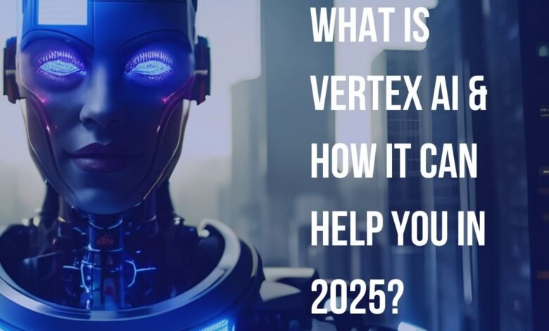 What is Vertex AI & How It Can Help You in 2025