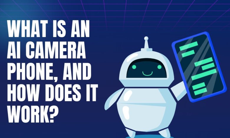 What Is an AI Camera Phone, and How Does It Work